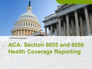 ACA Section 6055 and 6056 Health Coverage Reporting